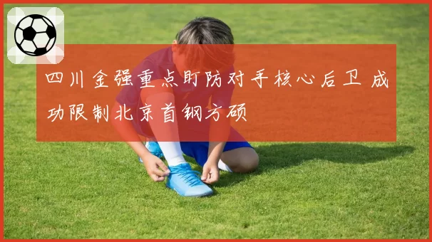 四川金强重点盯防对手核心后卫 成功限制北京首钢方硕