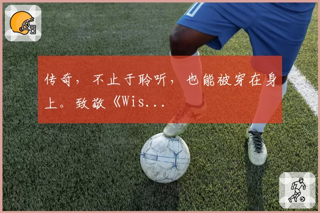传奇，不止于聆听，也能被穿在身上。致敬《Wis...